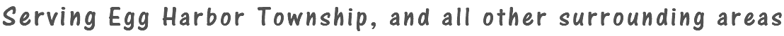 Serving Egg Harbor Township, and all other surrounding areas